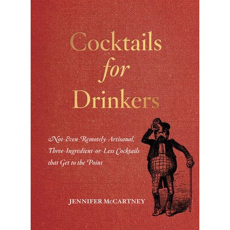 Cocktails for Drinkers
Not-Even-Remotely-Artisanal,3 Ingredient-or-Less Recipes that Get to the Point