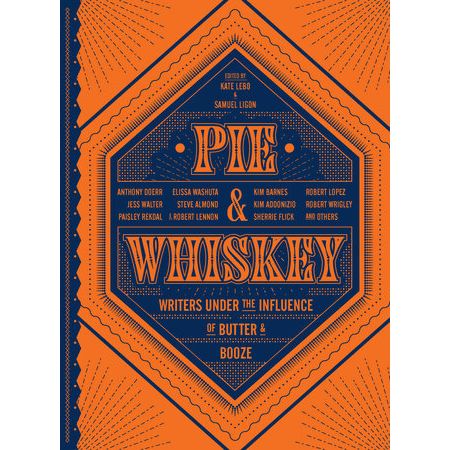 Pie & Whiskey Edited by Kate Lebo and Samuel Ligon