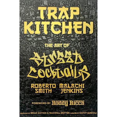 Trap Kitchen: The Art of Street Cocktails by Malachi Jenkins, Roberto Smith, and Kathy Iandoli