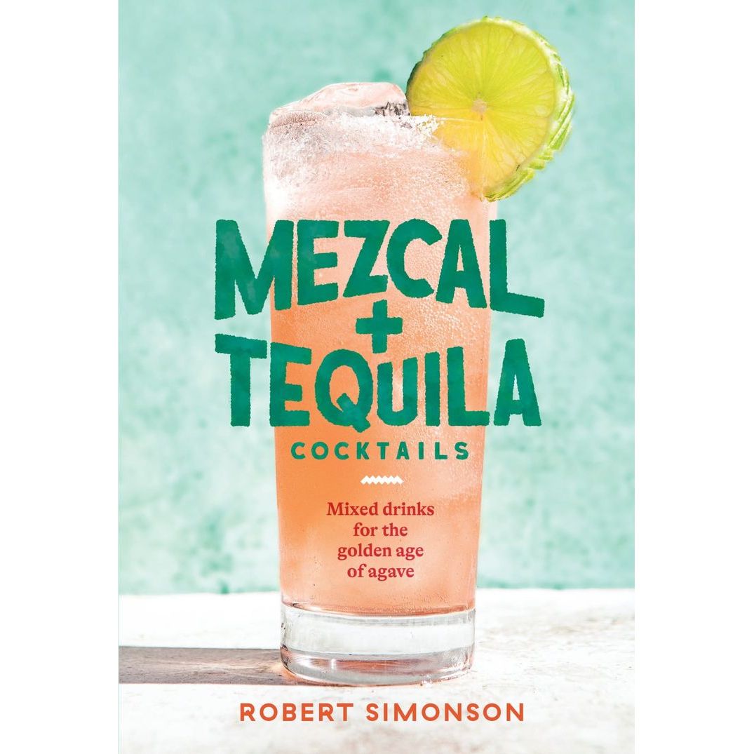 Mezcal + Tequila Cocktails by Robert Simonson